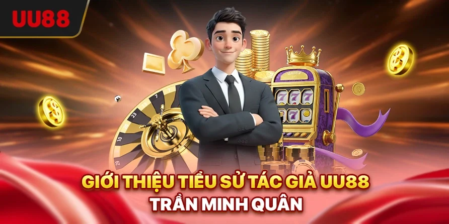 Giới thiệu tiểu sử Tác giả UU88 - Trần Minh Quân