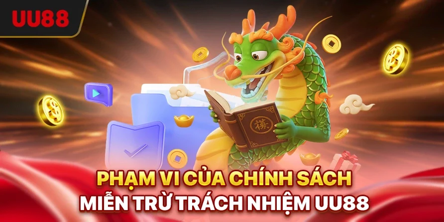 Miễn Trừ Trách Nhiệm UU88 - Cơ Sở Bảo Vệ Quyền Lợi Hội Viên 2 Phạm vi của chính sách miễn trừ trách nhiệm UU88
