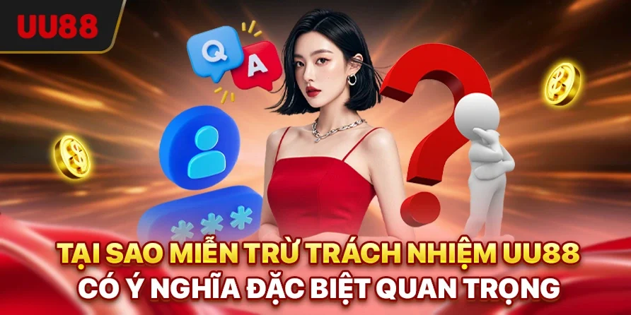 Miễn Trừ Trách Nhiệm UU88 - Cơ Sở Bảo Vệ Quyền Lợi Hội Viên 1 Tại sao miễn trừ trách nhiệm UU88 có ý nghĩa đặc biệt quan trọng