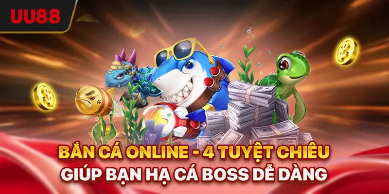Bắn Cá Online - 4 Tuyệt Chiêu Giúp Bạn Hạ Cá Boss Dễ Dàng